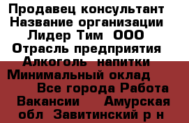 Продавец-консультант › Название организации ­ Лидер Тим, ООО › Отрасль предприятия ­ Алкоголь, напитки › Минимальный оклад ­ 14 000 - Все города Работа » Вакансии   . Амурская обл.,Завитинский р-н